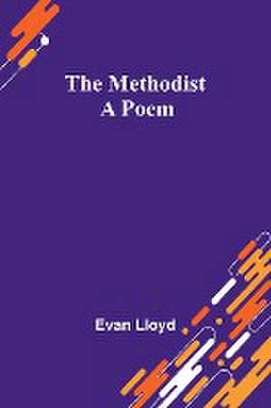 The Methodist; A Poem de Evan Lloyd