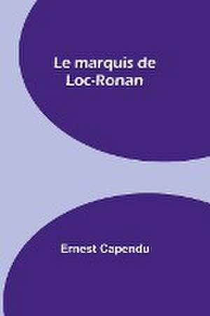 Le marquis de Loc-Ronan de Ernest Capendu