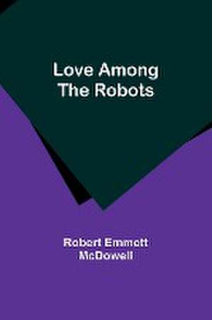 Love Among the Robots de Robert Emmett McDowell