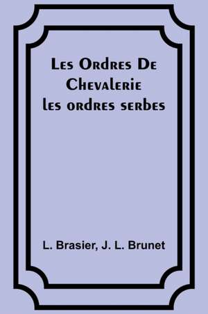 Les Ordres De Chevalerie de L. Brasier