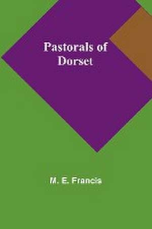 Pastorals of Dorset de M. E. Francis