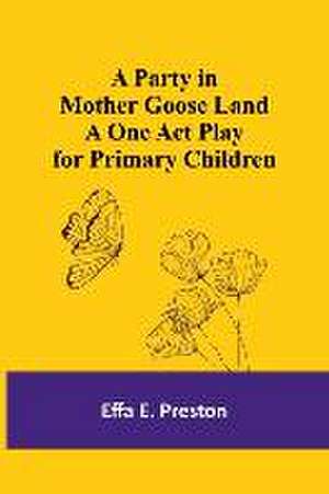 A Party in Mother Goose Land A One Act Play for Primary Children de Effa Preston