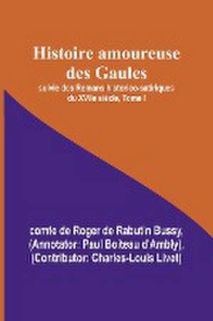 Histoire amoureuse des Gaules; suivie des Romans historico-satiriques du XVIIe siècle, Tome I de Comte de Bussy