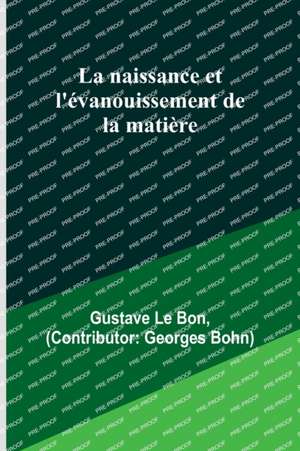 La naissance et l'évanouissement de la matière de Gustave Le Bon