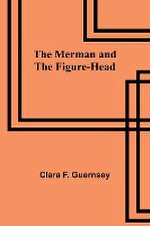 The Merman and the Figure-Head de Clara F. Guernsey