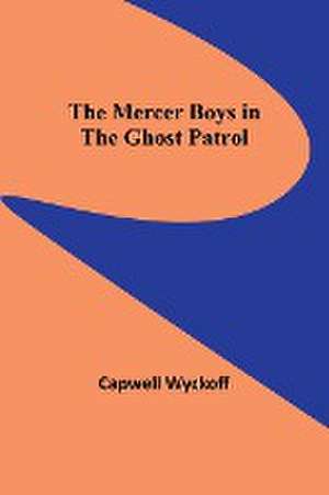 The Mercer Boys in the Ghost Patrol de Capwell Wyckoff