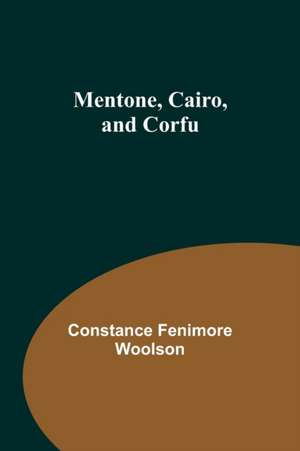 Mentone, Cairo, and Corfu de Constance Fenimore Woolson