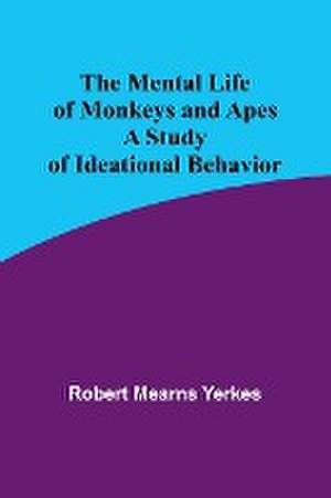 The Mental Life of Monkeys and Apes de Robert Mearns Yerkes