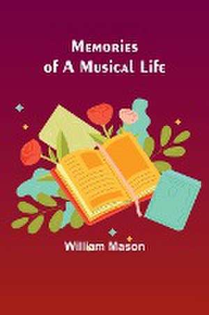 Memories of a Musical Life de William Mason