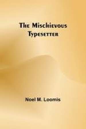 The Mischievous Typesetter de Noel M Loomis