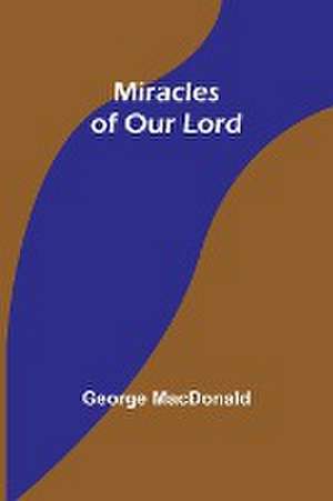 Miracles of Our Lord de George Macdonald