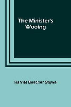 The Minister's Wooing de Harriet Beecher Stowe