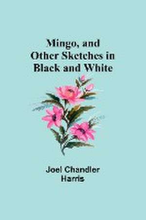 Mingo, and Other Sketches in Black and White de Joel Chandler Harris