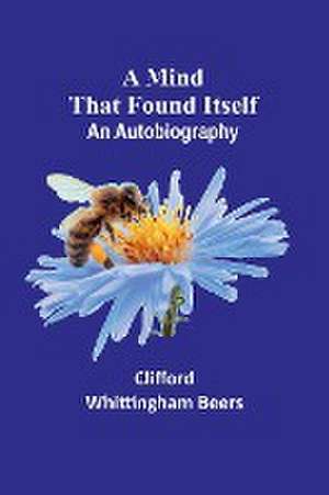 A Mind That Found Itself de Clifford Whittingham Beers