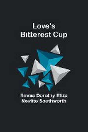 Love's bitterest cup de Emma Dorothy Southworth