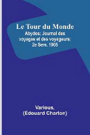 Le Tour du Monde; Abydos; Journal des voyages et des voyageurs; 2e Sem. 1905 de Various