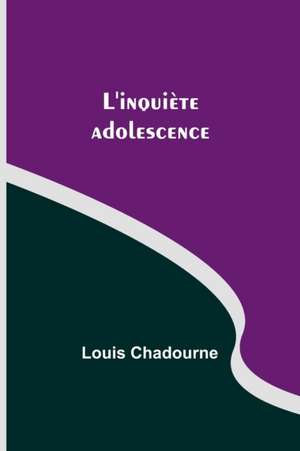 L'inquiète adolescence de Louis Chadourne