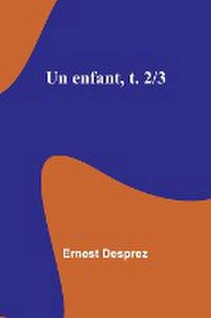 Un enfant, t. 2/3 de Ernest Desprez