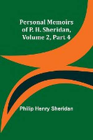 Personal Memoirs of P. H. Sheridan, Volume 2, Part 4 de Philip Sheridan