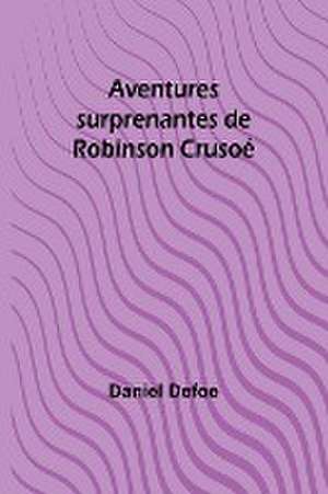 Aventures surprenantes de Robinson Crusoé de Daniel Defoe