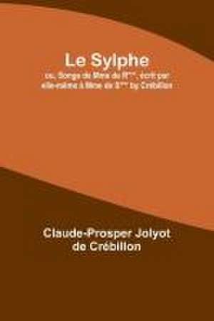 Le Sylphe; ou, Songe de Mme de R***, écrit par elle-même à Mme de S*** by Crébillon de Claude-Prosper Jolyot Crébillon