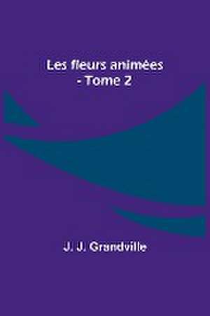 Les fleurs animées - Tome 2 de J. J. Grandville