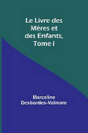 Le Livre des Mères et des Enfants, Tome I de Marceline Desbordes-Valmore