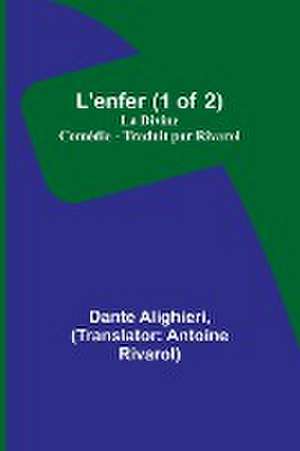 L'enfer (1 of 2); La Divine Comédie - Traduit par Rivarol de Dante Alighieri