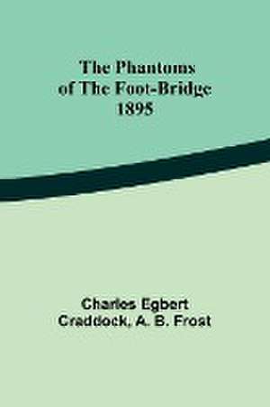 The phantoms of the foot-bridge;1895 de Charles Egbert Craddock