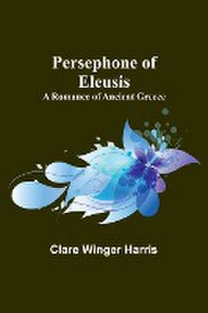 Persephone of Eleusis de Clare Winger Harris