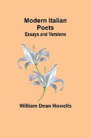 Modern Italian Poets; Essays and Versions de William Dean Howells