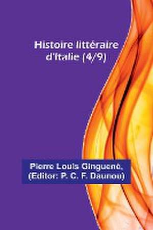 Histoire littéraire d'Italie (4/9) de Pierre Louis Ginguené