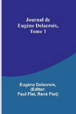 Journal de Eugène Delacroix, Tome 1 de Eugène Delacroix