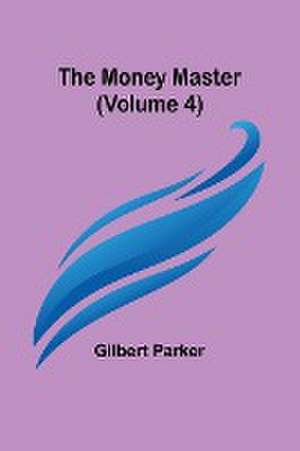 The Money Master (Volume 4) de Gilbert Parker