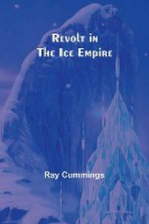 Revolt in the Ice Empire de Ray Cummings