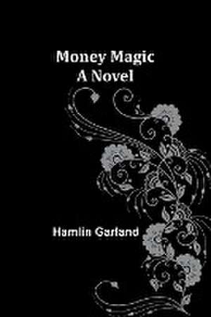 Money Magic de Hamlin Garland