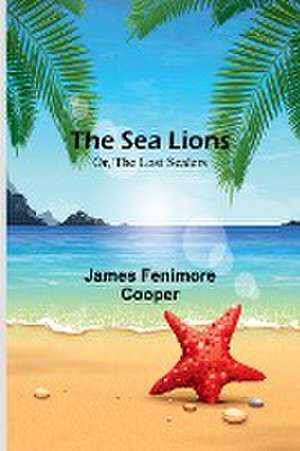 The Sea Lions; Or, The Lost Sealers de James Fenimore Cooper