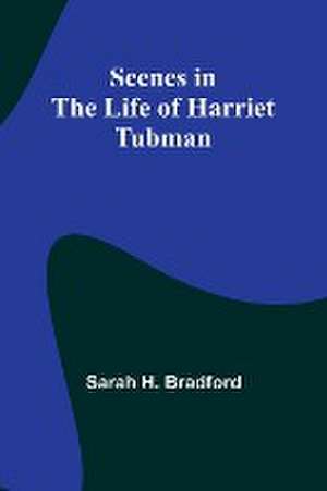 Scenes in the Life of Harriet Tubman de Sarah H. Bradford