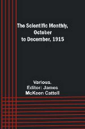 The Scientific Monthly, October to December, 1915 de Various