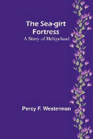 The Sea-girt Fortress de Percy F. Westerman