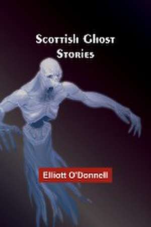 Scottish Ghost Stories de Elliott O'Donnell