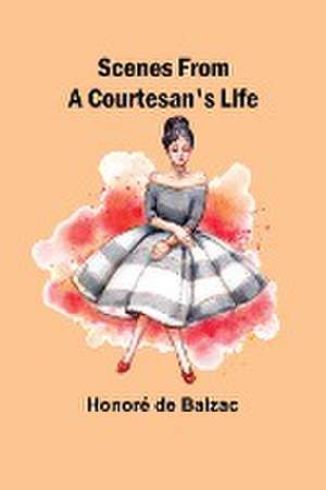 Scenes from a Courtesan's Life de Honoré de Balzac