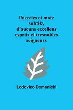 Facecies et motz subtilz, d'aucuns excellens esprits et tresnobles seigneurs de Lodovico Domenichi