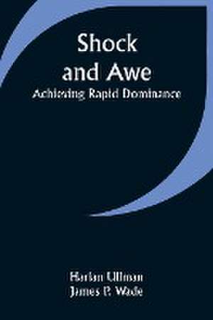 Shock and Awe - Achieving Rapid Dominance de Harlan Ullman Wade