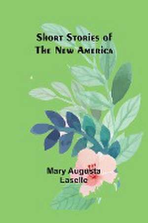 Short Stories of the New America de Mary Augusta Laselle