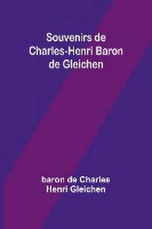 Souvenirs de Charles-Henri Baron de Gleichen de Baron de Gleichen