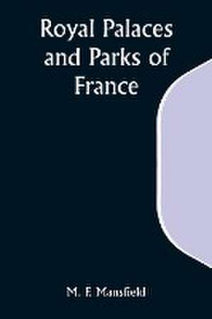 Royal Palaces and Parks of France de M. F. Mansfield