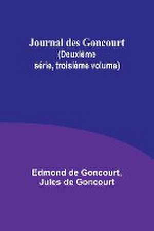 Journal des Goncourt (Deuxième série, troisième volume) de Edmond De Goncourt