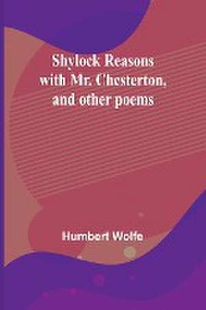 Shylock reasons with Mr. Chesterton, and other poems de Humbert Wolfe