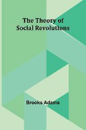 The Theory of Social Revolutions de Brooks Adams